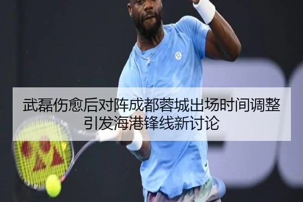 武磊伤愈后对阵成都蓉城出场时间调整引发海港锋线新讨论 - OD.com