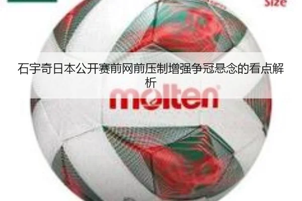 石宇奇日本公开赛前网前压制增强争冠悬念的看点解析 | OD.com